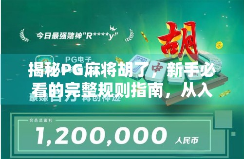 揭秘PG麻将胡了,新手必看的完整规则指南,从入门到精通! 揭秘PG麻将胡了,新手必看的完整规则指南,从入门到精通!