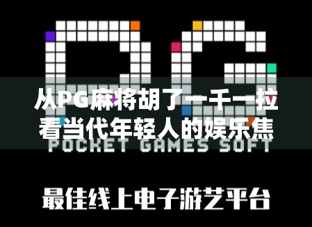 从PG麻将胡了一千一拉看当代年轻人的娱乐焦虑与社交货币