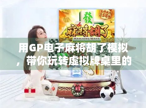 用GP电子麻将胡了模拟，带你玩转虚拟牌桌里的真乐趣！