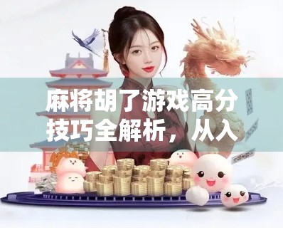 麻将胡了游戏高分技巧全解析,从入门到高手,轻松提升胜率的秘密武器! 麻将胡了游戏高分技巧全解析,从入门到高手,轻松提升胜率的秘密武器!