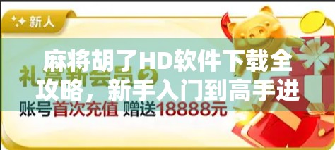 麻将胡了HD软件下载全攻略，新手入门到高手进阶，一文搞定！