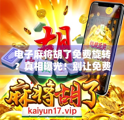 电子麻将胡了免费旋转？真相曝光！别让免费变成你的钱包陷阱！