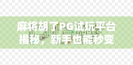 麻将胡了PG试玩平台揭秘，新手也能秒变高手的作弊器？