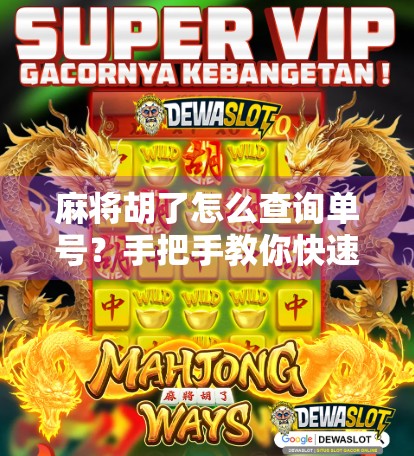 麻将胡了怎么查询单号？手把手教你快速查出关键号码，告别糊里糊涂！