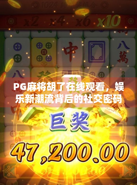 PG麻将胡了在线观看，娱乐新潮流背后的社交密码与成瘾陷阱
