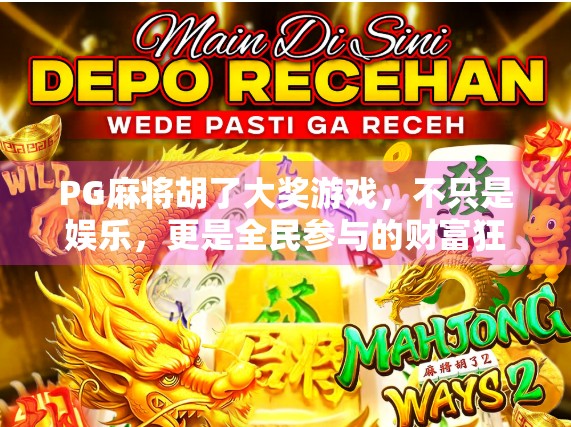 PG麻将胡了大奖游戏，不只是娱乐，更是全民参与的财富狂欢！