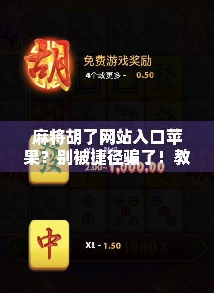 麻将胡了网站入口苹果？别被捷径骗了！教你安全玩转线上麻将！