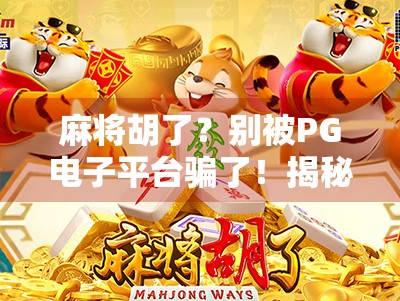 麻将胡了？别被PG电子平台骗了！揭秘那些打着娱乐旗号的套路局