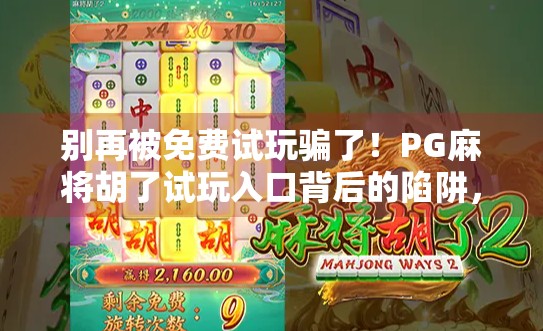 别再被免费试玩骗了!PG麻将胡了试玩入口背后的陷阱,你中招了吗? 别再被免费试玩骗了!PG麻将胡了试玩入口背后的陷阱,你中招了吗?