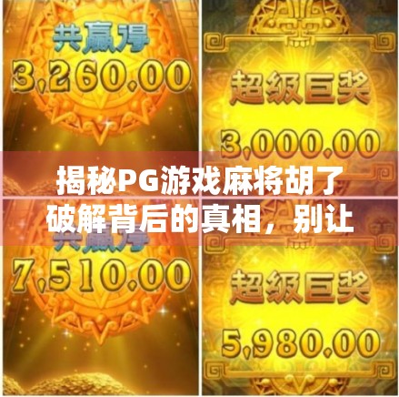 揭秘PG游戏麻将胡了破解背后的真相,别让贪念毁掉你的钱包与信誉! 揭秘PG游戏麻将胡了破解背后的真相,别让贪念毁掉你的钱包与信誉!