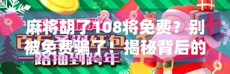 麻将胡了108将免费?别被免费骗了!揭秘背后的套路与真相
