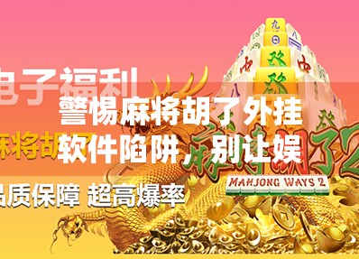 警惕麻将胡了外挂软件陷阱,别让娱乐变成违法!