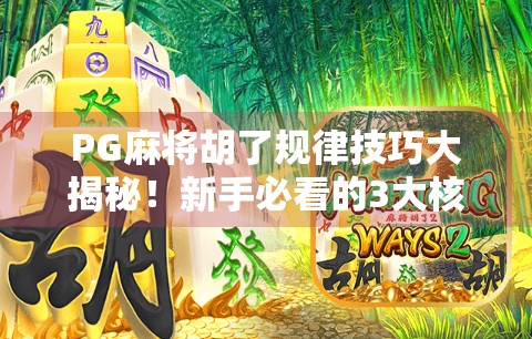 PG麻将胡了规律技巧大揭秘!新手必看的3大核心策略,轻松上分不翻车! PG麻将胡了规律技巧大揭秘!新手必看的3大核心策略,轻松上分不翻车!
