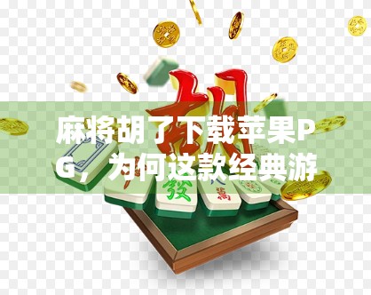 麻将胡了下载苹果PG，为何这款经典游戏在iOS平台依旧人气不减？