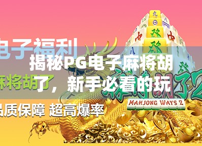 揭秘PG电子麻将胡了，新手必看的玩法攻略与避坑指南！