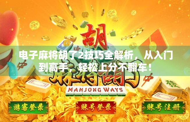 电子麻将胡了2技巧全解析，从入门到高手，轻松上分不翻车！