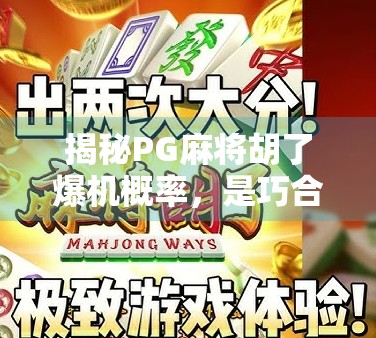 揭秘PG麻将胡了爆机概率，是巧合还是算法操控？真相令人震惊！