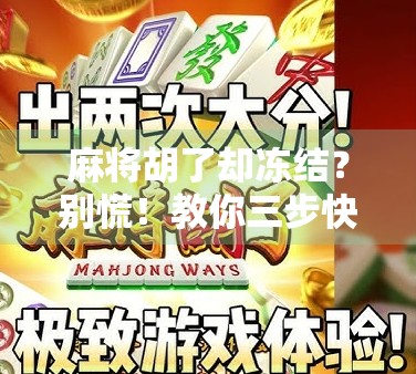 麻将胡了却冻结?别慌!教你三步快速解除冻结状态,轻松回归牌局! 麻将胡了却冻结?别慌!教你三步快速解除冻结状态,轻松回归牌局!