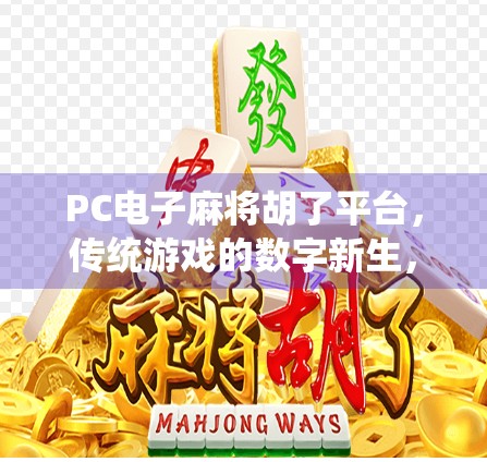 PC电子麻将胡了平台，传统游戏的数字新生，是娱乐升级还是成瘾陷阱？