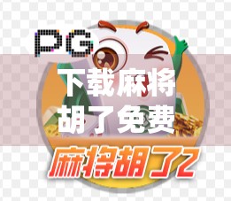 下载麻将胡了免费旋转？别被套路了！这些APP陷阱你中招了吗？