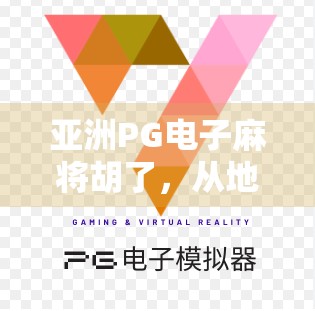 亚洲PG电子麻将胡了,从地方游戏到全球爆款的奇妙旅程 亚洲PG电子麻将胡了,从地方游戏到全球爆款的奇妙旅程