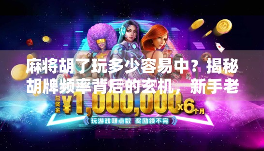 麻将胡了玩多少容易中?揭秘胡牌频率背后的玄机,新手老手都该懂的3个关键点! 麻将胡了玩多少容易中?揭秘胡牌频率背后的玄机,新手老手都该懂的3个关键点!