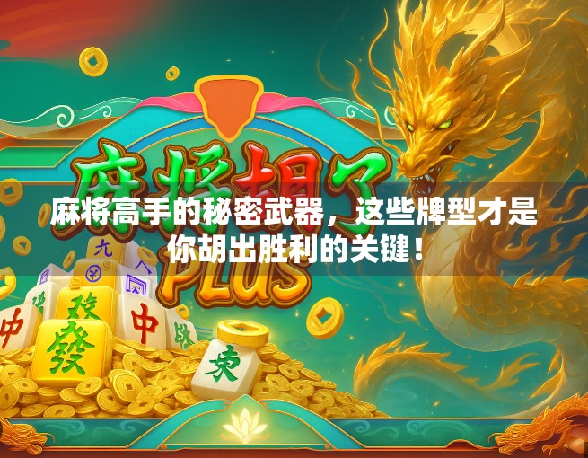 麻将高手的秘密武器，这些牌型才是你胡出胜利的关键！