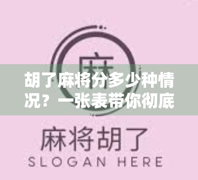 胡了麻将分多少种情况？一张表带你彻底搞懂麻将胡牌的10大分类！