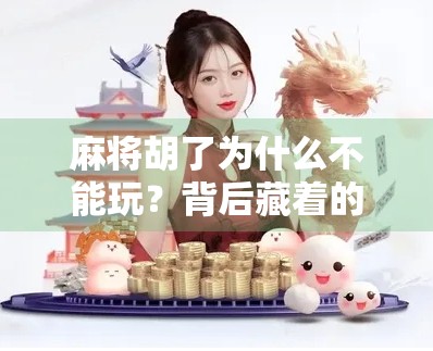 麻将胡了为什么不能玩?背后藏着的不只是规则,还有人性! 麻将胡了为什么不能玩?背后藏着的不只是规则,还有人性!