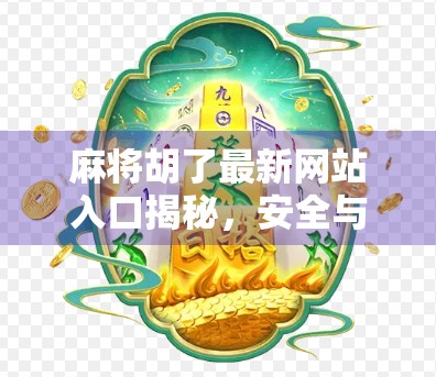 麻将胡了最新网站入口揭秘,安全与乐趣如何兼得? 麻将胡了最新网站入口揭秘,安全与乐趣如何兼得?