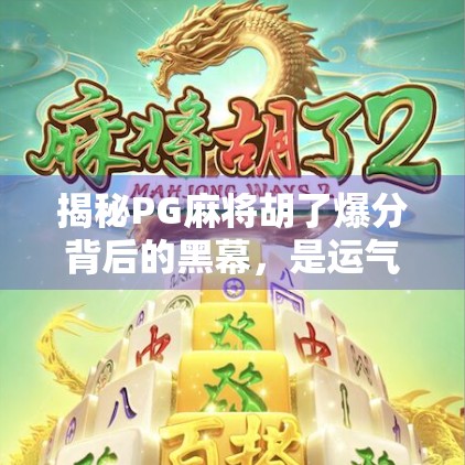揭秘PG麻将胡了爆分背后的黑幕,是运气还是套路? 揭秘PG麻将胡了爆分背后的黑幕,是运气还是套路?