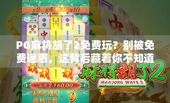 PG麻将胡了2免费玩？别被免费迷惑，这背后藏着你不知道的套路！