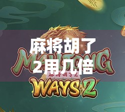 麻将胡了2用几倍去打？新手必看！教你用倍数玩转经典玩法！