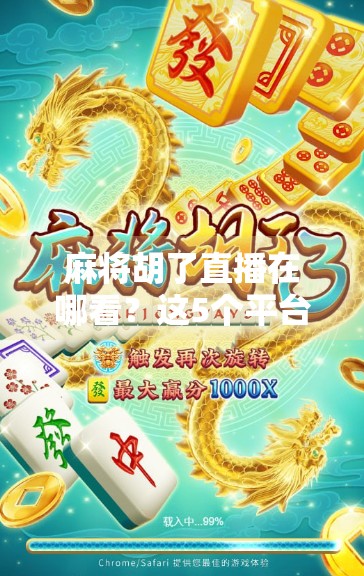 麻将胡了直播在哪看？这5个平台让你边看边学，赢钱不是梦！