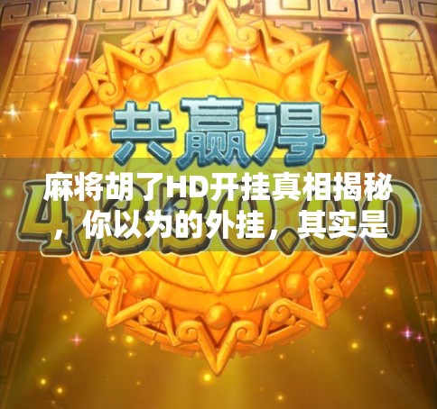 麻将胡了HD开挂真相揭秘，你以为的外挂，其实是智商税陷阱！