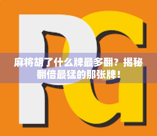 麻将胡了什么牌最多翻?揭秘翻倍最猛的那张牌! 麻将胡了什么牌最多翻?揭秘翻倍最猛的那张牌!