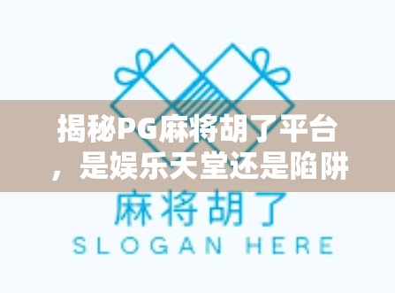 揭秘PG麻将胡了平台，是娱乐天堂还是陷阱深渊？
