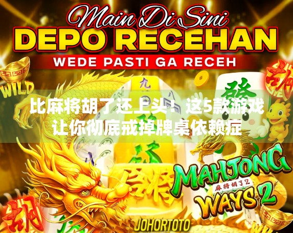 比麻将胡了还上头!这5款游戏让你彻底戒掉牌桌依赖症 比麻将胡了还上头!这5款游戏让你彻底戒掉牌桌依赖症