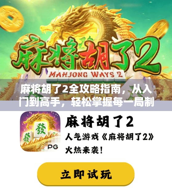 麻将胡了2全攻略指南，从入门到高手，轻松掌握每一局制胜关键！