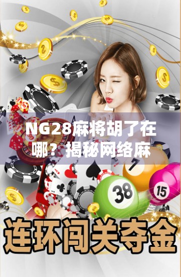 NG28麻将胡了在哪？揭秘网络麻将平台的胡牌密码与风险警示！