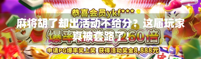 麻将胡了却出活动不给分?这届玩家真被套路了! 麻将胡了却出活动不给分?这届玩家真被套路了!