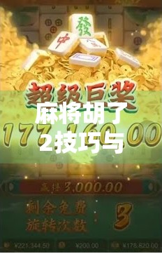 麻将胡了2技巧与分享，从新手到高手的进阶之路，这些实战秘籍你一定要收藏！