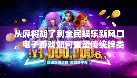 从麻将胡了到全民娱乐新风口,电子游戏如何重塑传统牌类文化? 从麻将胡了到全民娱乐新风口,电子游戏如何重塑传统牌类文化?