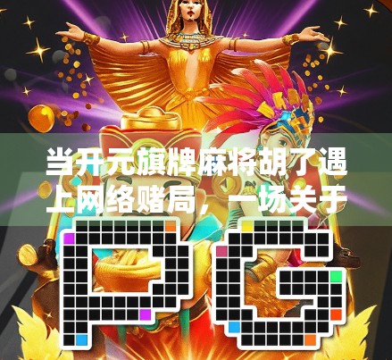 当开元旗牌麻将胡了遇上网络赌局，一场关于娱乐与风险的深度剖析