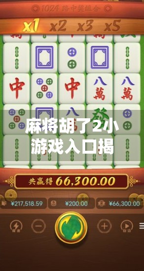 麻将胡了2小游戏入口揭秘,如何轻松畅玩经典国粹,赢取真实奖励? 麻将胡了2小游戏入口揭秘,如何轻松畅玩经典国粹,赢取真实奖励?