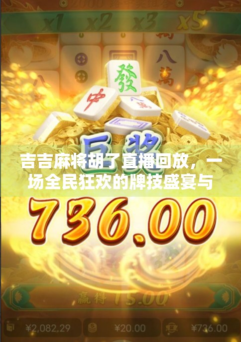 吉吉麻将胡了直播回放，一场全民狂欢的牌技盛宴与情绪共振