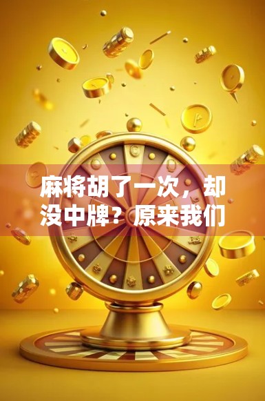 麻将胡了一次，却没中牌？原来我们都被幸运骗了！