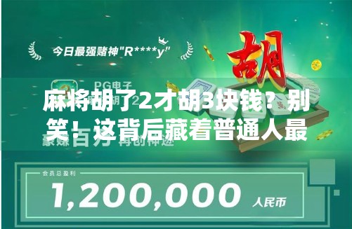 麻将胡了2才胡3块钱?别笑!这背后藏着普通人最真实的生存逻辑 麻将胡了2才胡3块钱?别笑!这背后藏着普通人最真实的生存逻辑