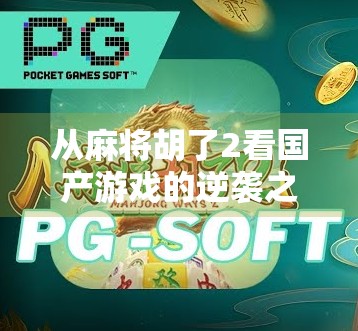 从麻将胡了2看国产游戏的逆袭之路，PG模拟器如何用情怀与创新打动亿万玩家？