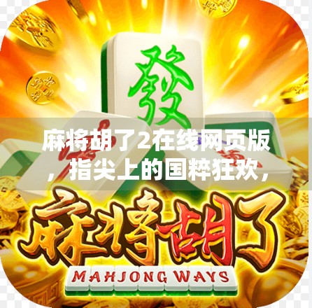 麻将胡了2在线网页版,指尖上的国粹狂欢,无需下载也能畅玩! 麻将胡了2在线网页版,指尖上的国粹狂欢,无需下载也能畅玩!